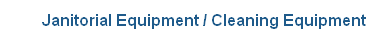 Janitorial Equipment / Cleaning Equipment